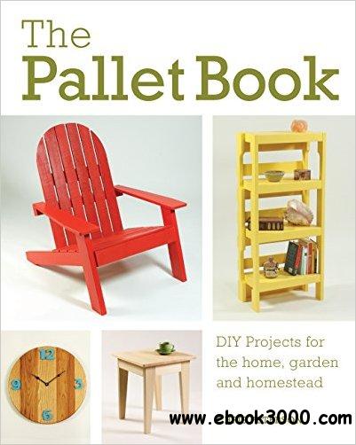 The Pallet Book: DIY Projects for the Home, Garden, and Homestead